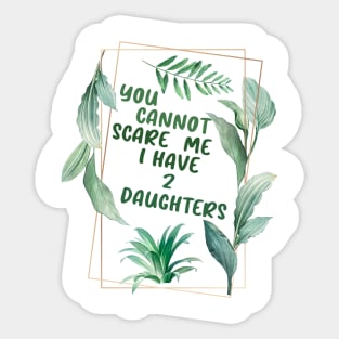 you cannot scare me i have two daughters Sticker